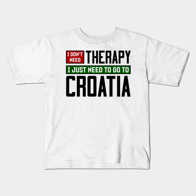 I don't need therapy, I just need to go to Croatia Kids T-Shirt by colorsplash